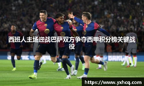 西班人主场迎战巴萨双方争夺西甲积分榜关键战役
